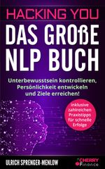 Hacking You - Das große NLP Buch: Unterbewusstsein kontrollieren, Persönlichkeit entwickeln und Ziele erreichen! + inklusive zahlreichen Praxistipps ... Ausstrahlung und Persönlichkeitsentwicklung) Cover des Buches Hacking You - Das große NLP Buch: Unterbewusstsein kontrollieren, Persönlichkeit entwickeln und Ziele erreichen! + inklusive zahlreichen Praxistipps ... Ausstrahlung und Persönlichkeitsentwicklung) (ISBN: 9783965830226)