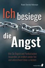 Ich besiege die Angst: Wie Sie Ängste und Panikattacken loswerden, um endlich wieder frei und unbeschwert leben zu können Cover des Buches Ich besiege die Angst: Wie Sie Ängste und Panikattacken loswerden, um endlich wieder frei und unbeschwert leben zu können (ISBN: 9783967090307)