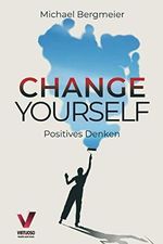 Change yourself - Positives Denken: Wie Sie Ihre Resilienz trainieren, negative Gedanken stoppen & Zweifel und Ängste für immer überwinden (Positive Psychologie) Cover des Buches Change yourself - Positives Denken: Wie Sie Ihre Resilienz trainieren, negative Gedanken stoppen & Zweifel und Ängste für immer überwinden (Positive Psychologie) (ISBN: 9783967090338)
