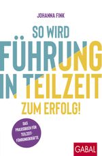 So wird Führung in Teilzeit zum Erfolg! Cover des Buches So wird Führung in Teilzeit zum Erfolg! (ISBN: 9783967392036)