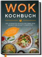 Wok Kochbuch: Die leckersten Rezepte für Ihren Wok Schritt für Schritt zubereiten | inkl. einfacher 3-Schritte-Grundregel, um köstliche eigene Rezepte zu kreieren Cover des Buches Wok Kochbuch: Die leckersten Rezepte für Ihren Wok Schritt für Schritt zubereiten | inkl. einfacher 3-Schritte-Grundregel, um köstliche eigene Rezepte zu kreieren (ISBN: 9783969300145)