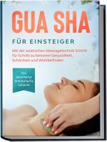 Gua Sha für Einsteiger: Mit der asiatischen Massagetechnik Schritt für Schritt zu besserer Gesundheit, Schönheit und Wohlbefinden - inkl. detaillierter Anleitung für zuhause Cover des Buches Gua Sha für Einsteiger: Mit der asiatischen Massagetechnik Schritt für Schritt zu besserer Gesundheit, Schönheit und Wohlbefinden - inkl. detaillierter Anleitung für zuhause (ISBN: 9783969300640)