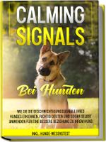 Calming Signals bei Hunden: Wie Sie die Beschwichtigungssignale Ihres Hundes erkennen, richtig deuten und sogar selbst anwenden für eine bessere Beziehung zu Ihrem Hund | inkl. Hunde-Wesenstest Cover des Buches Calming Signals bei Hunden: Wie Sie die Beschwichtigungssignale Ihres Hundes erkennen, richtig deuten und sogar selbst anwenden für eine bessere Beziehung zu Ihrem Hund | inkl. Hunde-Wesenstest (ISBN: 9783969300695)