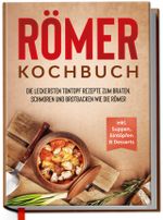Römer Kochbuch: Die leckersten Tontopf Rezepte zum Braten, Schmoren und Brotbacken wie die Römer - inkl. Suppen, Eintöpfen & Desserts Cover des Buches Römer Kochbuch: Die leckersten Tontopf Rezepte zum Braten, Schmoren und Brotbacken wie die Römer - inkl. Suppen, Eintöpfen & Desserts (ISBN: 9783969300725)