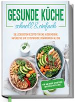 Gesunde Küche - schnell & einfach: Die leckersten Rezepte für eine gesunde und zeitsparende Ernährung im Alltag Cover des Buches Gesunde Küche - schnell & einfach: Die leckersten Rezepte für eine gesunde und zeitsparende Ernährung im Alltag (ISBN: 9783969300749)