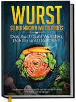 Wurst selber machen wie die Profis: Das Buch zum Wursten, Pökeln und Räuchern - Die besten Wurstrezepte zur Wurstherstellung Cover des Buches Wurst selber machen wie die Profis: Das Buch zum Wursten, Pökeln und Räuchern - Die besten Wurstrezepte zur Wurstherstellung (ISBN: 9783969300893)