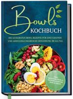 Bowls Kochbuch: Die leckersten Bowl Rezepte für eine gesunde & abwechslungsreiche Ernährung im Alltag - inkl. Smoothie-Bowls, Saisonkalender, Dips & Soßen Cover des Buches Bowls Kochbuch: Die leckersten Bowl Rezepte für eine gesunde & abwechslungsreiche Ernährung im Alltag - inkl. Smoothie-Bowls, Saisonkalender, Dips & Soßen (ISBN: 9783969301227)