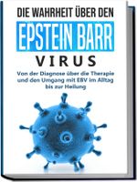 Die Wahrheit über den Epstein Barr Virus: Von der Diagnose über die Therapie und den Umgang mit EBV im Alltag bis zur Heilung Cover des Buches Die Wahrheit über den Epstein Barr Virus: Von der Diagnose über die Therapie und den Umgang mit EBV im Alltag bis zur Heilung (ISBN: 9783969301432)