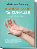 "Akupressur für zuhause - Das Praxisbuch: Wie Sie über Akupressurpunkte Schritt für Schritt vielfältige psychische und körperliche Leiden sanft heilen und Ihre Selbstheilungskräfte aktivieren " Cover des Buches "Akupressur für zuhause - Das Praxisbuch: Wie Sie über Akupressurpunkte Schritt für Schritt vielfältige psychische und körperliche Leiden sanft heilen und Ihre Selbstheilungskräfte aktivieren " (ISBN: 9783969303986)