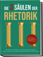 Die 3 Säulen der Rhetorik: Wie Sie Ihre Ausdrucksweise, Wortschatz & Körpersprache sofort verbessern, um in jedem Gespräch selbstbewusst zu überzeugen - inkl. Tipps zu Kommunikation & Konfliktlösung Cover des Buches Die 3 Säulen der Rhetorik: Wie Sie Ihre Ausdrucksweise, Wortschatz & Körpersprache sofort verbessern, um in jedem Gespräch selbstbewusst zu überzeugen - inkl. Tipps zu Kommunikation & Konfliktlösung (ISBN: 9783969304150)