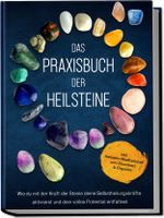 Das Praxisbuch der Heilsteine: Wie du mit der Kraft der Steine deine Selbstheilungskräfte aktivierst und dein volles Potential entfaltest - inkl. Heilstein-Meditationen zum Download & Orgonite Cover des Buches Das Praxisbuch der Heilsteine: Wie du mit der Kraft der Steine deine Selbstheilungskräfte aktivierst und dein volles Potential entfaltest - inkl. Heilstein-Meditationen zum Download & Orgonite (ISBN: 9783969304259)
