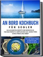 An Bord Kochbuch für Segler: Die leckersten Rezepte der Bordküche für eine perfekte Verpflegung auf jedem Törn ohne Stress und Arbeit - inkl. der besten Tipps & Tricks für das Kochen an Bord Cover des Buches An Bord Kochbuch für Segler: Die leckersten Rezepte der Bordküche für eine perfekte Verpflegung auf jedem Törn ohne Stress und Arbeit - inkl. der besten Tipps & Tricks für das Kochen an Bord (ISBN: 9783969304433)