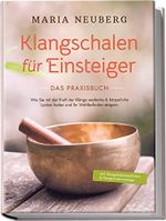 Klangschalen für Einsteiger - Das Praxisbuch: Wie Sie mit der Kraft der Klänge seelische & körperliche Leiden heilen und Ihr Wohlbefinden steigern | inkl. Klangschalenmeditation & Klangschalenmassage Cover des Buches Klangschalen für Einsteiger - Das Praxisbuch: Wie Sie mit der Kraft der Klänge seelische & körperliche Leiden heilen und Ihr Wohlbefinden steigern | inkl. Klangschalenmeditation & Klangschalenmassage (ISBN: 9783969304617)