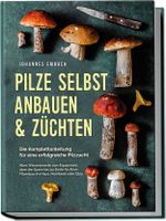Pilze selbst anbauen & züchten - Die Komplettanleitung für eine erfolgreiche Pilzzucht: Alles Wissenswerte vom Equipment, über die Spore bis zur Ernte für Ihren Pilzanbau im Haus, Hochbeet oder Glas Cover des Buches Pilze selbst anbauen & züchten - Die Komplettanleitung für eine erfolgreiche Pilzzucht: Alles Wissenswerte vom Equipment, über die Spore bis zur Ernte für Ihren Pilzanbau im Haus, Hochbeet oder Glas (ISBN: 9783969304747)
