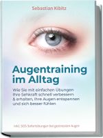 Augentraining im Alltag: Wie Sie mit einfachen Übungen Ihre Sehkraft schnell verbessern & erhalten, Ihre Augen entspannen und sich besser fühlen - inkl. SOS-Sofortübungen bei gestressten Augen Cover des Buches Augentraining im Alltag: Wie Sie mit einfachen Übungen Ihre Sehkraft schnell verbessern & erhalten, Ihre Augen entspannen und sich besser fühlen - inkl. SOS-Sofortübungen bei gestressten Augen (ISBN: 9783969304785)
