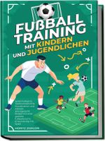 Fußballtraining mit Kindern und Jugendlichen: Spielintelligenz, Taktikverständnis, Koordination und Athletik altersgerecht fördern für eine gezielte fußballerische Entwicklung mit Spaß Cover des Buches Fußballtraining mit Kindern und Jugendlichen: Spielintelligenz, Taktikverständnis, Koordination und Athletik altersgerecht fördern für eine gezielte fußballerische Entwicklung mit Spaß (ISBN: 9783969304808)