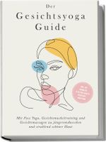 Der Gesichtsyoga Guide: Mit Face Yoga, Gesichtsmuskeltraining und Gesichtsmassagen zu jüngerem Aussehen und strahlend schöner Haut - inkl. DIY Kosmetik & 30 Tage Beauty-Kickstart-Anleitung Cover des Buches Der Gesichtsyoga Guide: Mit Face Yoga, Gesichtsmuskeltraining und Gesichtsmassagen zu jüngerem Aussehen und strahlend schöner Haut - inkl. DIY Kosmetik & 30 Tage Beauty-Kickstart-Anleitung (ISBN: 9783969304952)
