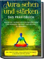Aura sehen und stärken - Das Praxisbuch: Wie Sie die 7 Auraschichten wahrnehmen und reinigen, um Kraft und Heilung zu erfahren - inkl. Meditationen, Visualisierungstechniken & Übungen zum Hellsehen Cover des Buches Aura sehen und stärken - Das Praxisbuch: Wie Sie die 7 Auraschichten wahrnehmen und reinigen, um Kraft und Heilung zu erfahren - inkl. Meditationen, Visualisierungstechniken & Übungen zum Hellsehen (ISBN: 9783969306710)