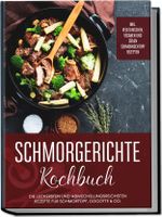 Schmorgerichte Kochbuch: Die leckersten und abwechslungsreichsten Rezepte für Schmortopf, Cocotte & Co. - inkl. vegetarischen, veganen und süßen Schmorkochtopf Rezepten Cover des Buches Schmorgerichte Kochbuch: Die leckersten und abwechslungsreichsten Rezepte für Schmortopf, Cocotte & Co. - inkl. vegetarischen, veganen und süßen Schmorkochtopf Rezepten (ISBN: 9783969306758)