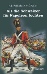 Als die Schweizer für Napoleon fochten Cover des Buches Als die Schweizer für Napoleon fochten (ISBN: 9783969401323)