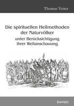 Die spirituellen Heilmethoden der Naturvölker unter Berücksichtigung ihrer Weltanschauung Cover des Buches Die spirituellen Heilmethoden der Naturvölker unter Berücksichtigung ihrer Weltanschauung (ISBN: 9783969409251)