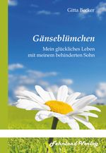 Gänseblümchen. Mein glückliches Leben mit meinem behinderten Sohn Cover des Buches Gänseblümchen. Mein glückliches Leben mit meinem behinderten Sohn (ISBN: 9783969710111)