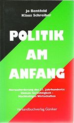 Politik Am Anfang. Die Herausforderung des 21. Jahrhunderts: Globale Gerechtigkeit und nachhaltiges Wirtschaften: Politik Am Anfang. Die Herausforderung des 21. Jahrhunderts: Globale... Cover des Buches Politik Am Anfang. Die Herausforderung des 21. Jahrhunderts: Globale Gerechtigkeit und nachhaltiges Wirtschaften: Politik Am Anfang. Die Herausforderung des 21. Jahrhunderts: Globale... (ISBN: 9783980587020)