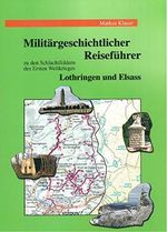 Militärgeschichtlicher Reiseführer zu den Schlachtfeldern des Ersten Weltkrieges in Lothringen und im Elsass Cover des Buches Militärgeschichtlicher Reiseführer zu den Schlachtfeldern des Ersten Weltkrieges in Lothringen und im Elsass (ISBN: 9783980764841)