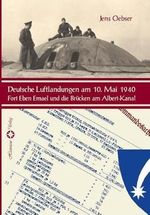Deutsche Luftlandungen am 10. Mai 1940 - Fort Eben Emael und die Brücken am Albert-Kanal Cover des Buches Deutsche Luftlandungen am 10. Mai 1940 - Fort Eben Emael und die Brücken am Albert-Kanal (ISBN: 9783981316001)