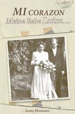 Mi Corazon - Meine liebe Luise Cover des Buches Mi Corazon - Meine liebe Luise (ISBN: 9783981665109)
