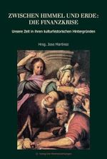 Zwischen Himmel und Erde: die Finanzkrise: Unsere Zeit in ihren kulturhistorischen Hintergründen Cover des Buches Zwischen Himmel und Erde: die Finanzkrise: Unsere Zeit in ihren kulturhistorischen Hintergründen (ISBN: 9783981834604)