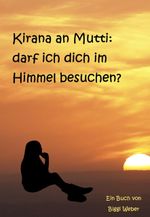 Kirana an Mutti: darf ich dich im Himmel besuchen? Cover des Buches Kirana an Mutti: darf ich dich im Himmel besuchen? (ISBN: 9783981859201)