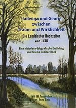 Jadwiga und Georg zwischen Traum und Wirklichkeit – die Landshuter Hochzeiter von 1475 Cover des Buches Jadwiga und Georg zwischen Traum und Wirklichkeit – die Landshuter Hochzeiter von 1475 (ISBN: 9783981870503)