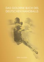 Das Goldene Buch des deutschen Handballs Cover des Buches Das Goldene Buch des deutschen Handballs (ISBN: 9783981879872)