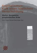 Kapitalismus: Kult einer tödlichen Verschuldung: Walter Benamins prophetisches Erbe: Walter Benjamins prophetisches Erbe (Edition ITP-Kompass) Cover des Buches Kapitalismus: Kult einer tödlichen Verschuldung: Walter Benamins prophetisches Erbe: Walter Benjamins prophetisches Erbe (Edition ITP-Kompass) (ISBN: 9783981984583)