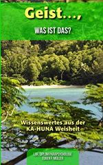 Geist .... was ist das?: Wissenswertes aus der KA-HUNA Weisheiten (Band 2, Band 2) Cover des Buches Geist .... was ist das?: Wissenswertes aus der KA-HUNA Weisheiten (Band 2, Band 2) (ISBN: 9783982077338)