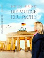 "Die Mutige Deutsche" Cover des Buches "Die Mutige Deutsche" (ISBN: 9783982157504)
