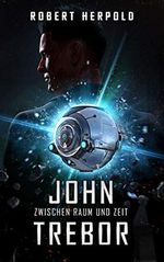 JOHN TREBOR: ZWISCHEN RAUM UND ZEIT Cover des Buches JOHN TREBOR: ZWISCHEN RAUM UND ZEIT (ISBN: 9783982159508)