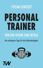 Personal Trainer: Von der Vision zum Erfolg Cover des Buches Personal Trainer: Von der Vision zum Erfolg (ISBN: 9783982219394)