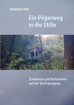 Ein Pilgerweg in die Stille. Cover des Buches Ein Pilgerweg in die Stille. (ISBN: 9783982385488)