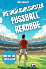 Die unglaublichsten Fussball Rekorde Cover des Buches Die unglaublichsten Fussball Rekorde (ISBN: 9783982538648)