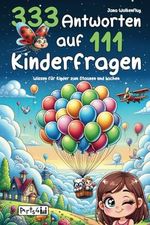 333 Antworten auf 111 Kinderfragen – Wissen für Kinder zum Staunen und Lachen – Kurze, lustige und schlaue Antworten für die ganze Familie Cover des Buches 333 Antworten auf 111 Kinderfragen – Wissen für Kinder zum Staunen und Lachen – Kurze, lustige und schlaue Antworten für die ganze Familie (ISBN: 9783982565729)