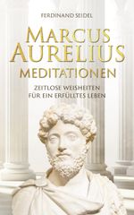 Marcus Aurelius Meditationen - Zeitlose Weisheiten für ein erfülltes Leben Cover des Buches Marcus Aurelius Meditationen - Zeitlose Weisheiten für ein erfülltes Leben (ISBN: 9783982576602)