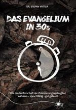 Das Evangelium in 30 Sekunden: Wie du die Botschaft der Orientierung weitergibst / wirksam – sprachfähig – gut gelaunt Cover des Buches Das Evangelium in 30 Sekunden: Wie du die Botschaft der Orientierung weitergibst / wirksam – sprachfähig – gut gelaunt (ISBN: 9783982592077)