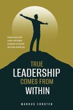True Leadership Comes From Within: Unleash Your Inner Leader and Inspire Greatness in Yourself and Those Around You! Cover des Buches True Leadership Comes From Within: Unleash Your Inner Leader and Inspire Greatness in Yourself and Those Around You! (ISBN: 9783982593906)