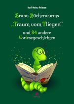 Bruno Bücherwurms „Traum vom Fliegen“ und 84 andere Vorlesegeschichten Cover des Buches Bruno Bücherwurms „Traum vom Fliegen“ und 84 andere Vorlesegeschichten (ISBN: 9783985031207)