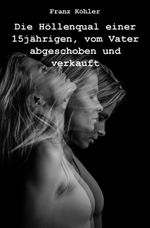 Die Höllenqual einer 15jährigen, vom Vater abgeschoben und verkauft Cover des Buches Die Höllenqual einer 15jährigen, vom Vater abgeschoben und verkauft (ISBN: 9783985271139)