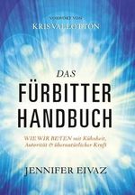 Das Fürbitter-Handbuch: WIE WIR BETEN mit Kühnheit, Autorität & Übernatürlicher Kraft Cover des Buches Das Fürbitter-Handbuch: WIE WIR BETEN mit Kühnheit, Autorität & Übernatürlicher Kraft (ISBN: 9783985430109)