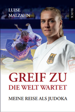 Greif zu – die Welt wartet Meine Reise als Judoka Cover des Buches Greif zu – die Welt wartet Meine Reise als Judoka (ISBN: 9783985820313)