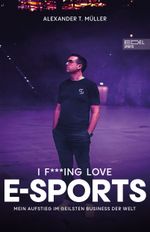I f***ing love E-Sports - das Buch über Gaming, das du haben musst Cover des Buches I f***ing love E-Sports - das Buch über Gaming, das du haben musst (ISBN: 9783985880591)
